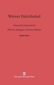 Waiver Distributed among the Departments, Election, Estoppel, Contract, Release di John S. Ewart edito da Harvard University Press