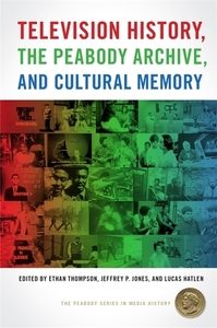 Television History, the Peabody Archive, and Cultural Memory edito da University of Georgia Press