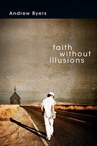 Faith Without Illusions: Following Jesus as a Cynic-Saint di Andrew J. Byers edito da IVP Books