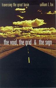 The Void, the Grid & the Sign: Traversing the Great Basin di William L. Fox edito da UNIV OF NEVADA PR