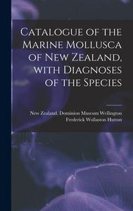 Catalogue of the Marine Mollusca of New Zealand, With Diagnoses of the Species di Frederick Wollaston Hutton edito da LIGHTNING SOURCE INC