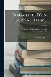 Fragments D'un Journal Intime: Précédés D'une Étude; Volume 2 di Edmond Henri Adolphe Scherer, Henri Frédéric Amiel edito da LEGARE STREET PR
