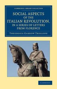 Social Aspects of the Italian Revolution, in a Series of Letters from             Florence di Theodosia Garrow Trollope edito da Cambridge University Press