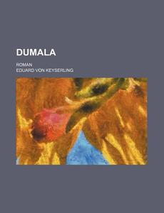 Dumala; Roman di Eduard Von Keyserling edito da General Books