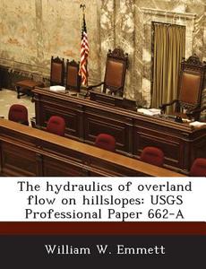 The Hydraulics Of Overland Flow On Hillslopes di William W Emmett edito da Bibliogov