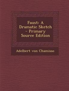 Faust: A Dramatic Sketch di Adelbert Von Chamisso edito da Nabu Press