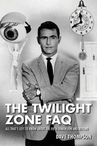 The Twilight Zone FAQ: All That's Left to Know about the Fifth Dimension and Beyond di Dave Thompson edito da APPLAUSE THEATRE BOOKS