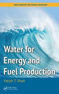 Water for Energy and Fuel Production di Yatish T. (Norfolk State University Shah edito da Apple Academic Press Inc.