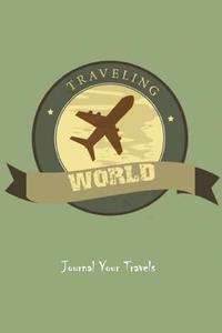 Journal Your Travels: Traveling the World Travel Journal, Lined Journal, Diary Notebook 6 X 9, 180 Pages di Journal Your Travels edito da Createspace