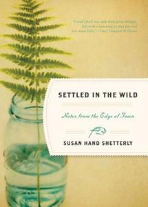 Settled in the Wild: Notes from the Edge of Town di Susan Hand Shetterly edito da Algonquin Books of Chapel Hill