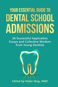 Your Essential Guide to Dental School Admissions: 30 Successful Application Essays and Collective Wisdom from Young Dentists di Helen Yang edito da Createspace Independent Publishing Platform