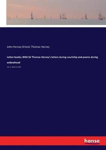 Letter-books; With Sir Thomas Hervey's letters during courtship and poems during widowhood di John Hervey Bristol, Thomas Hervey edito da hansebooks
