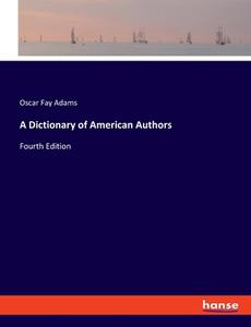 A Dictionary of American Authors di Oscar Fay Adams edito da hansebooks