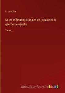 Cours méthodique de dessin linéaire et de géométrie usuelle di L. Lamotte edito da Outlook Verlag