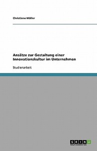 Ansatze Zur Gestaltung Einer Innovationskultur Im Unternehmen di Christiane Moller edito da Grin Publishing