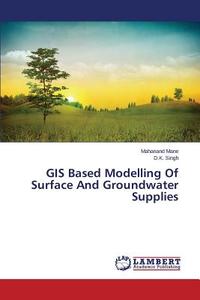 GIS Based Modelling Of Surface And Groundwater Supplies di Mahanand Mane, D. K. Singh edito da LAP Lambert Academic Publishing