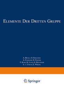 Elemente der Dritten Gruppe di A. Brukl, O. Erbacher, A. Faessler, H. Fischer, F. Kurz, K. Lang, G. Rienäcker, A. v. Unruh, E. Wiberg edito da Springer Berlin Heidelberg