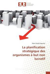La planification stratégique des organismes à but non lucratif di Alain Claude Ngouem edito da Editions universitaires europeennes EUE