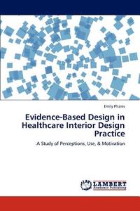 Evidence-Based Design in Healthcare Interior Design Practice di Emily Phares edito da LAP Lambert Acad. Publ.