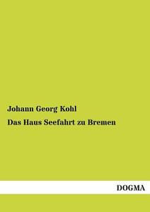 Das Haus Seefahrt zu Bremen di Johann Georg Kohl edito da DOGMA