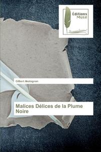 Malices Délices de la Plume Noire di Gilbert Akotognon edito da EDM