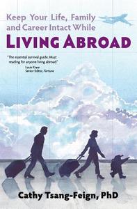 Keep Your Life, Family and Career Intact While Living Abroad di Cathy Tsang-Feign edito da Top Floor Books