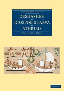 Deshasheh, Diospolis Parva, Athribis di William Matthew Flinders Petrie, F. Ll Griffith, Arthur Cruttenden Mace edito da Cambridge University Press