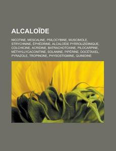 Alcaloide: Nicotine, Mescaline, Psilocybine, Muscimole, Strychnine, Ephedrine, Alcaloide Pyrrolizidinique, Colchicine, Acridine, di Source Wikipedia edito da Books LLC, Wiki Series