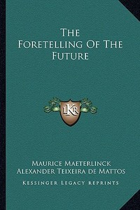 The Foretelling of the Future di Maurice Maeterlinck edito da Kessinger Publishing