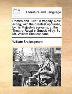 Romeo And Juliet. A Tragedy. Now Acting, With The Greatest Applause, By His Majesty's Servants, At The Theatre-royal In Smock-alley. By Mr. William Sh di William Shakespeare edito da Gale Ecco, Print Editions