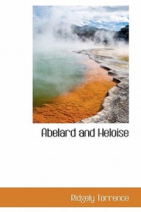 Abelard And Heloise di Ridgely Torrence edito da Nabu Press