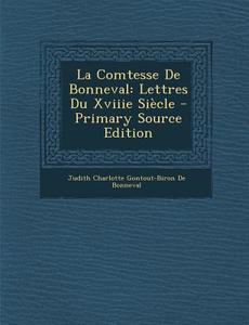 La Comtesse de Bonneval: Lettres Du Xviiie Siecle di Judith Charlotte Gontout-Bi De Bonneval edito da Nabu Press