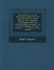 Het Bosch (de Leer Der Bestanden) Zijnde Het Lste Deel Van Prof. Dr. Karl Gayer's Der Waldbau: Voorafgegaan Door Een Ontwikkelings Overzicht Van Het B di Karl Gayer edito da Nabu Press