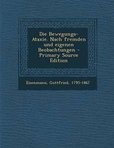 Die Bewegungs-Ataxie. Nach Fremden Und Eigenen Beobachtungen - Primary Source Edition di Gottfried Eisenmann edito da Nabu Press