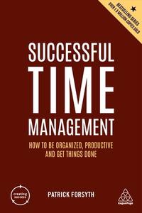 Successful Time Management: How to Be Organized, Productive and Get Things Done di Patrick Forsyth edito da KOGAN PAGE