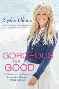 Gorgeous for Good: A Simple 30-Day Program for Lasting Beauty - Inside and Out di Sophie Uliano edito da HAY HOUSE