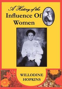A History of the Influence of Women di Willodine Hopkins edito da AUTHORHOUSE
