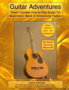 Guitar Adventures: Fun, Informative, and Step-By-Step Lesson Guide, Beginner & Intermediate Levels (Book & Streaming Videos) (Steeplechas di Damon Ferrante edito da Createspace Independent Publishing Platform
