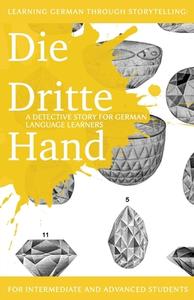 Learning German Through Storytelling: Die Dritte Hand - A Detective Story for German Language Learners (Includes Exercises): For Intermediate and Adva di Andre Klein edito da Createspace