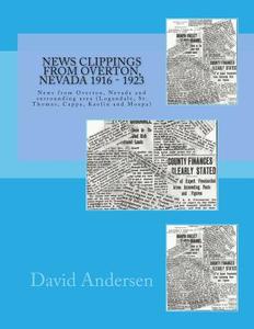 News Clippings from Overton, Nevada 1916 - 1923: News from Overton, Nevada and Surrounding Area (Logandale, St. Thomas, Cappa, Kaolin and Moapa) di David Andersen edito da Createspace