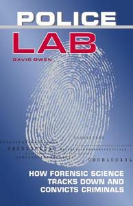 Police Lab: How Forensic Science Tracks Down and Convicts Criminals di David Owen edito da Firefly Books