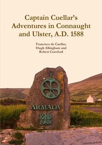 Captain Cuellar's Adventures in Connaught and Ulster, A.D. 1588 di Francisco De Cuellar, Hugh Allingham, Robert Crawford edito da Clachan Publishing