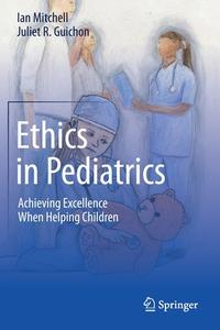Ethics in Pediatrics di Juliet R. Guichon, Ian Mitchell edito da Springer International Publishing