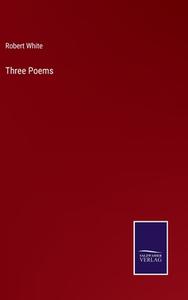 Three Poems di Robert White edito da Salzwasser Verlag