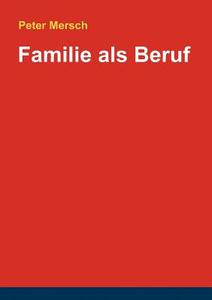 Familie Als Beruf di Peter Mersch edito da Books On Demand