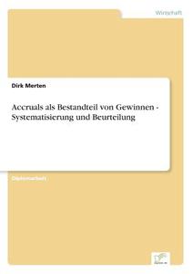 Accruals als Bestandteil von Gewinnen - Systematisierung und Beurteilung di Dirk Merten edito da Diplom.de