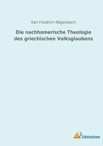 Die nachhomerische  Theologie des griechischen Volksglaubens di Karl Friedrich Nägelsbach edito da Literaricon Verlag