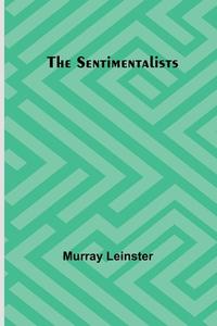 The Sentimentalists di Murray Leinster edito da Alpha Editions