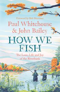 How We Fish di Paul Whitehouse, John Bailey edito da HarperCollins Publishers