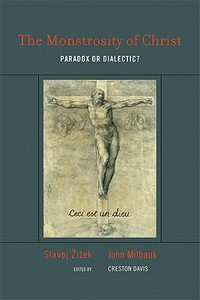 The Monstrosity of Christ - Paradox or Dialectic? di Slavoj Zizek edito da MIT Press